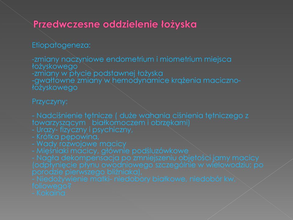 psychiczny, - Krótka pępowina, - Wady rozwojowe macicy - Mięśniaki macicy, głównie podśluzówkowe - Nagła dekompensacja po zmniejszeniu objętości jamy macicy