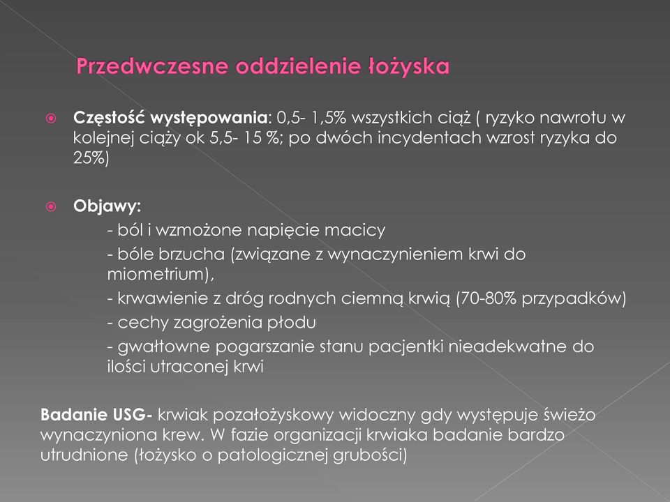 (70-80% przypadków) - cechy zagrożenia płodu - gwałtowne pogarszanie stanu pacjentki nieadekwatne do ilości utraconej krwi Badanie USG- krwiak