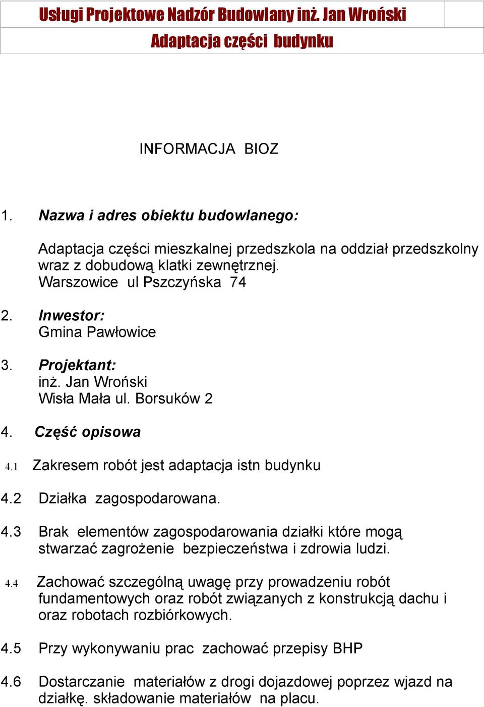 4.4 Zachować szczególną uwagę przy prowadzeniu robót fundamentowych oraz robót związanych z konstrukcją dachu i oraz robotach rozbiórkowych. 4.5 Przy wykonywaniu prac zachować przepisy BHP 4.