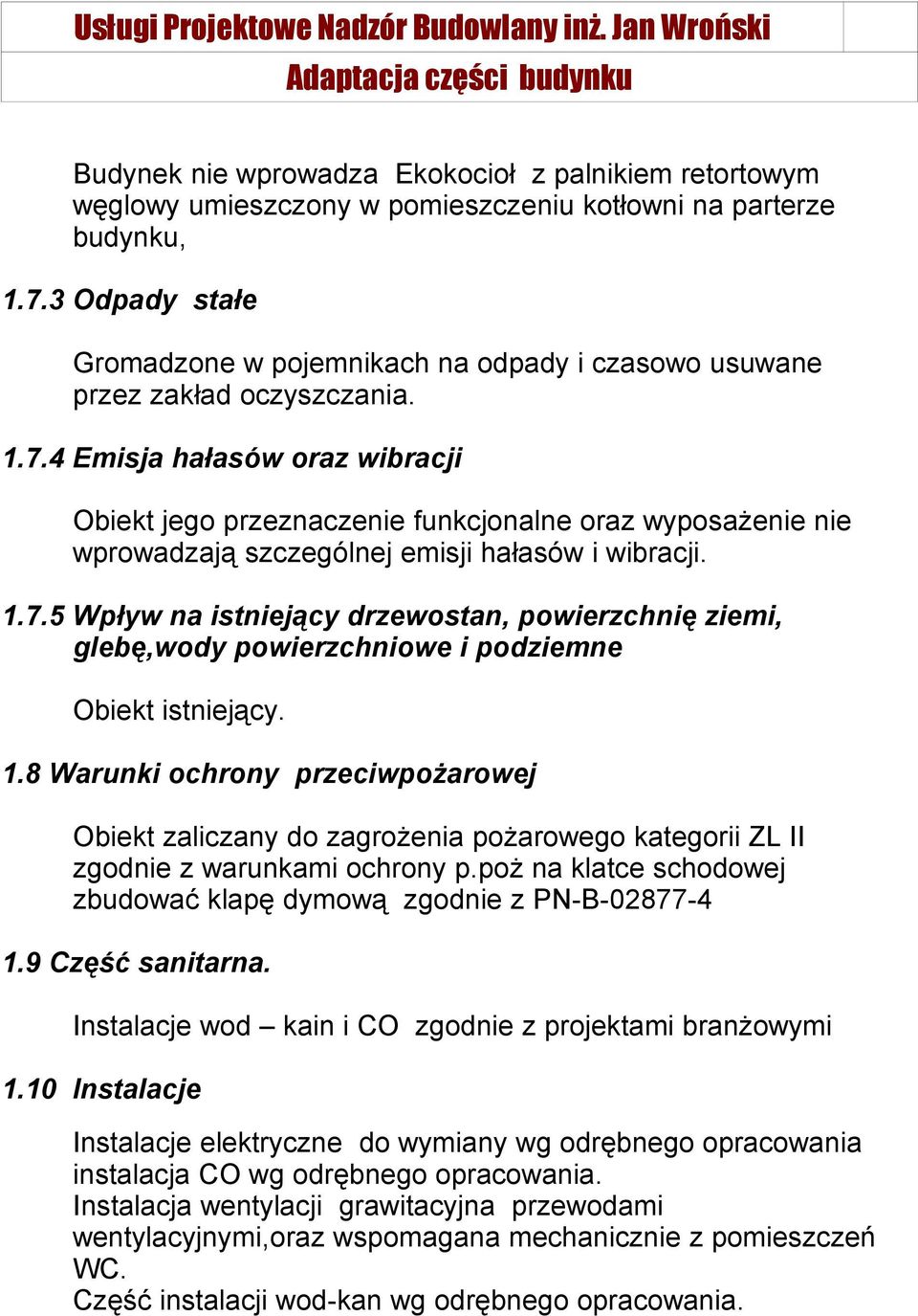 4 Emisja hałasów oraz wibracji Obiekt jego przeznaczenie funkcjonalne oraz wyposażenie nie wprowadzają szczególnej emisji hałasów i wibracji. 1.7.