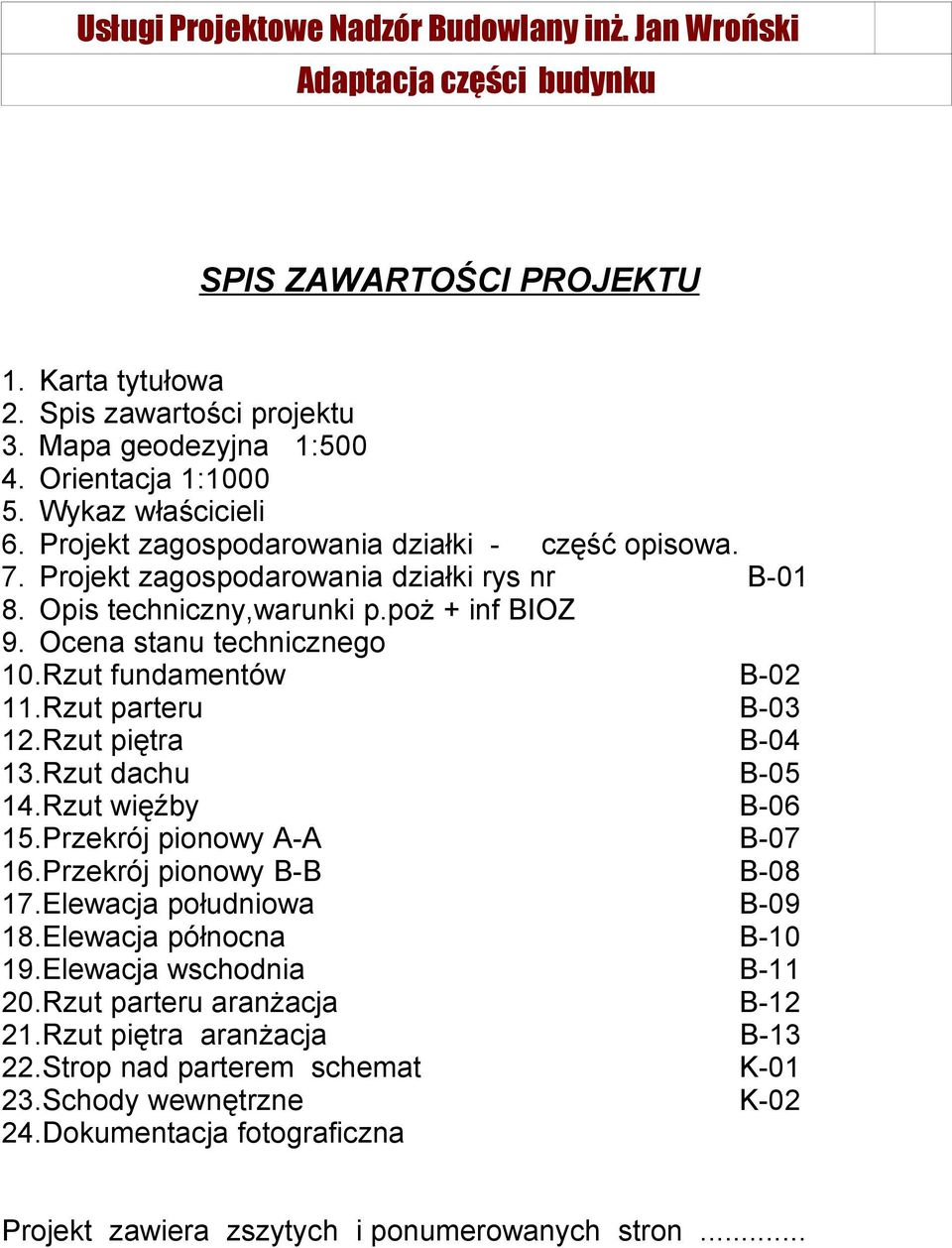 Rzut dachu B-05 14.Rzut więźby B-06 15.Przekrój pionowy A-A B-07 16.Przekrój pionowy B-B B-08 17.Elewacja południowa B-09 18.Elewacja północna B-10 19.Elewacja wschodnia B-11 20.