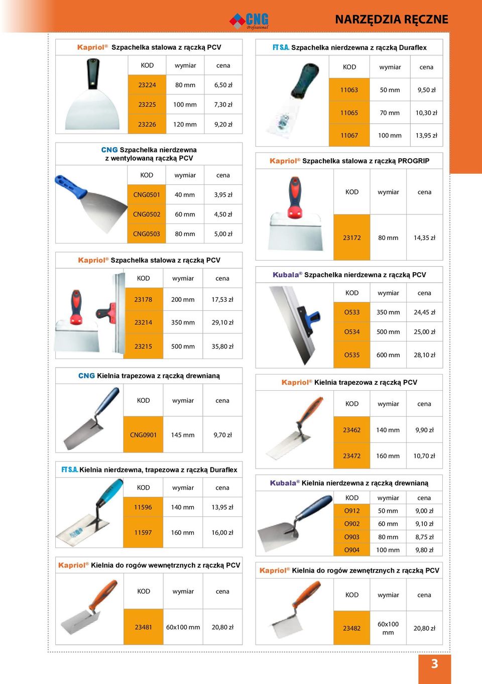 Szpachelka nierdzewna z rączką Duraflex wymiar 11063 50 9,50 zł 11065 70 10,30 zł 11067 100 13,95 zł Kapriol Szpachelka stalowa z rączką PROGRIP wymiar CNG0502 60 4,50 zł CNG0503 80 5,00 zł 23172 80