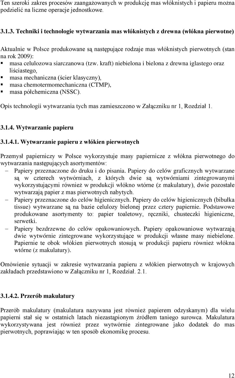 celulozowa siarczanowa (tzw. kraft) niebielona i bielona z drewna iglastego oraz liściastego, masa mechaniczna (ścier klasyczny), masa chemotermomechaniczna (CTMP), masa półchemiczna (NSSC).