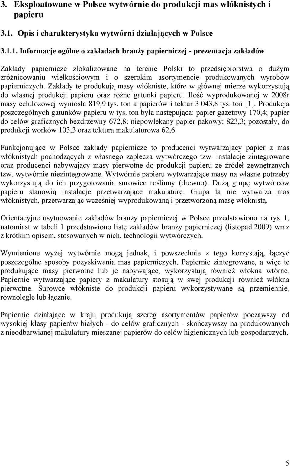 1. Informacje ogólne o zakładach branży papierniczej - prezentacja zakładów Zakłady papiernicze zlokalizowane na terenie Polski to przedsiębiorstwa o dużym zróżnicowaniu wielkościowym i o szerokim