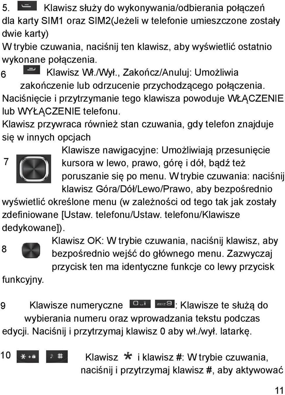 Naciśnięcie i przytrzymanie tego klawisza powoduje WŁĄCZENIE lub WYŁĄCZENIE telefonu.