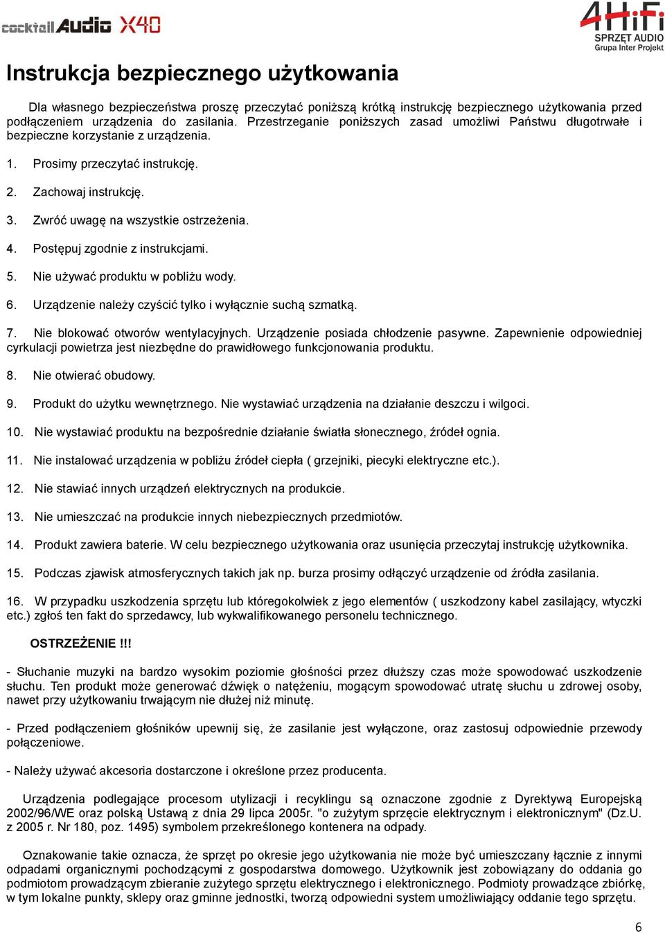 4. Postępuj zgodnie z instrukcjami. 5. Nie używać produktu w pobliżu wody. 6. Urządzenie należy czyścić tylko i wyłącznie suchą szmatką. 7. Nie blokować otworów wentylacyjnych.