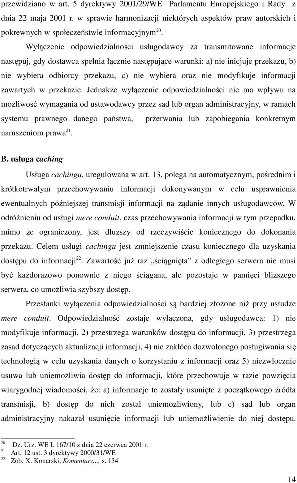 Wyłączenie odpowiedzialności usługodawcy za transmitowane informacje następuj, gdy dostawca spełnia łącznie następujące warunki: a) nie inicjuje przekazu, b) nie wybiera odbiorcy przekazu, c) nie