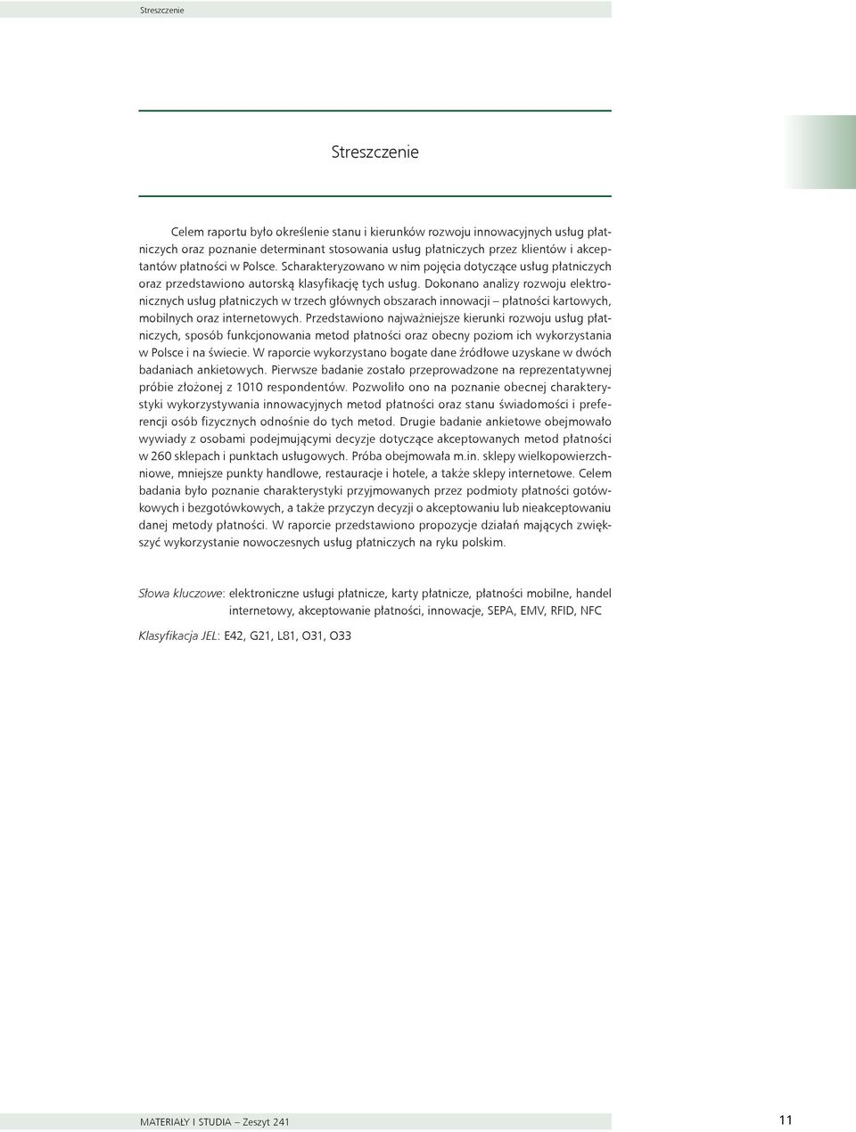 Dokonano analizy rozwoju elektronicznych usług płatniczych w trzech głównych obszarach innowacji płatności kartowych, mobilnych oraz internetowych.