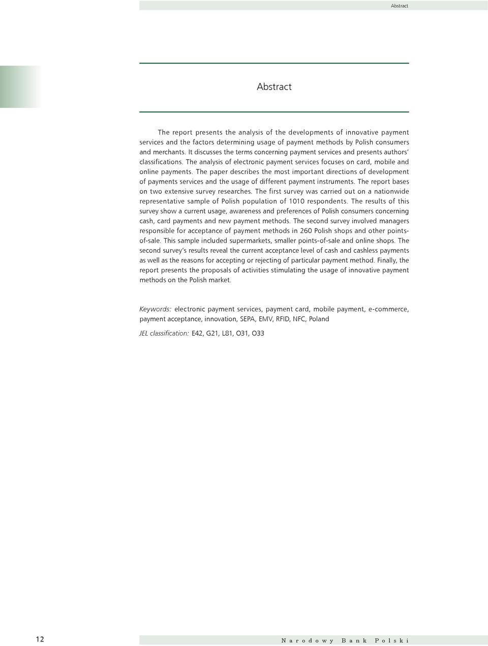 The paper describes the most important directions of development of payments services and the usage of different payment instruments. The report bases on two extensive survey researches.