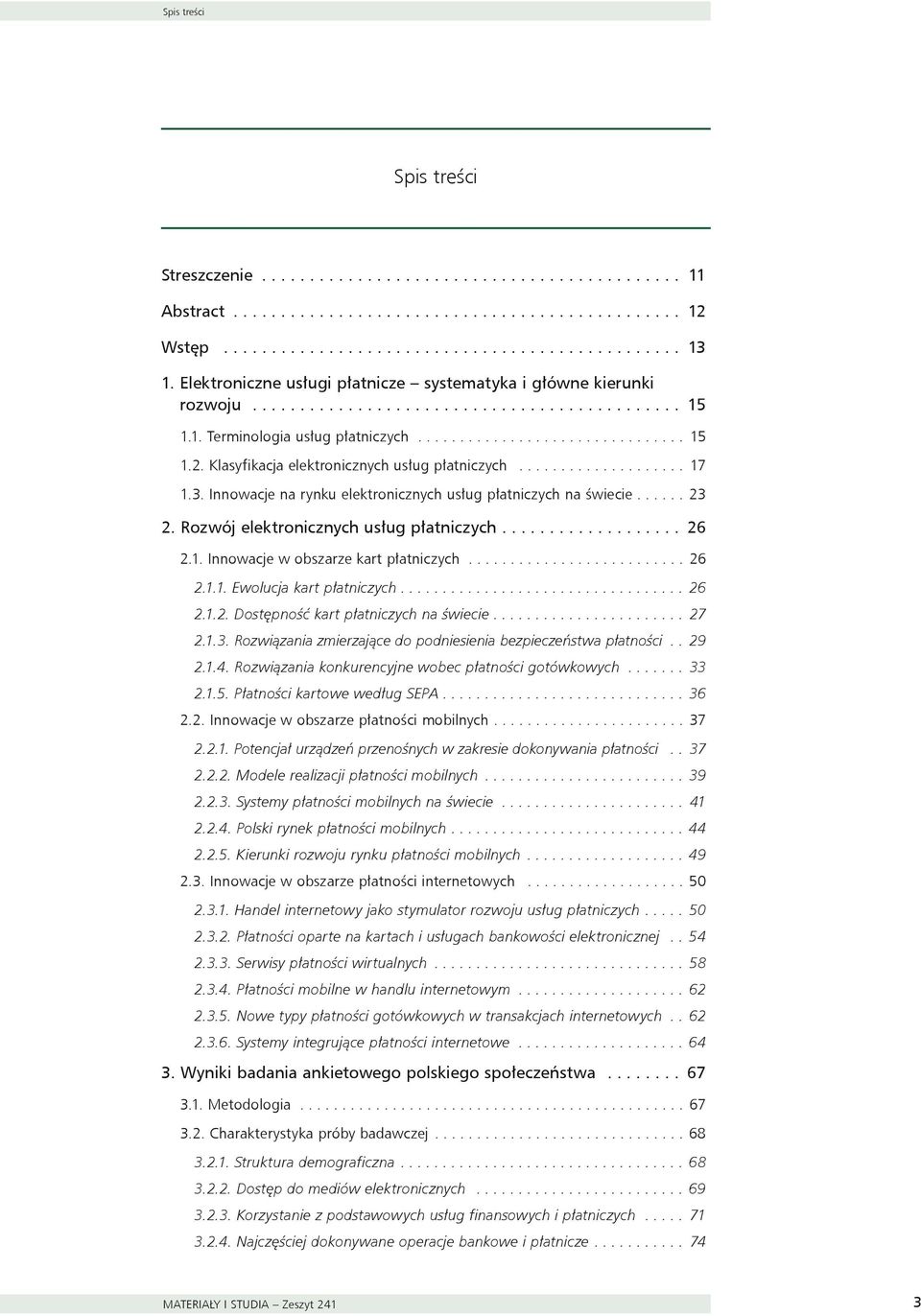 Klasyfikacja elektronicznych usług płatniczych.................... 17 1.3. Innowacje na rynku elektronicznych usług płatniczych na świecie...... 23 2. Rozwój elektronicznych usług płatniczych................... 26 2.