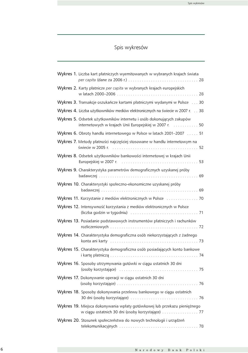 .. 30 Wykres 4. Liczba użytkowników mediów elektronicznych na świecie w 2007 r... 38 Wykres 5.