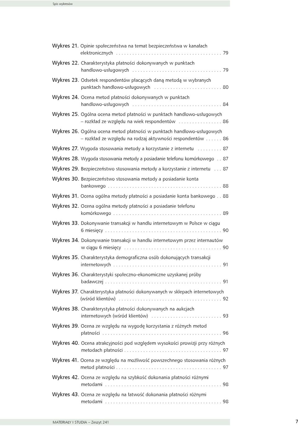 Odsetek respondentów płacących daną metodą w wybranych punktach handlowo-usługowych......................... 80 Wykres 24. Ocena metod płatności dokonywanych w punktach handlowo-usługowych.