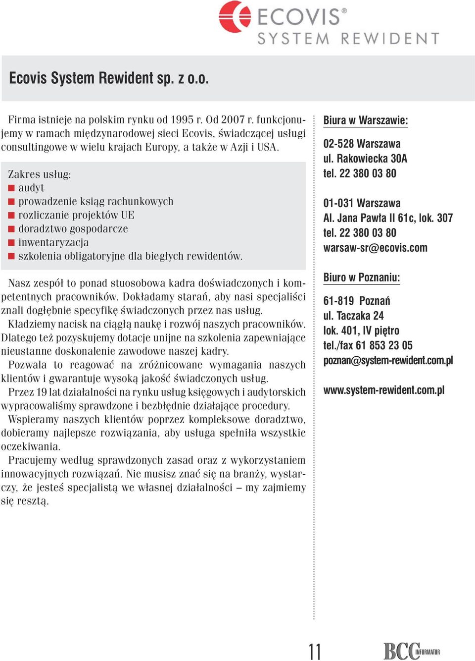 Zakres usług: nn audyt nn prowadzenie ksiąg rachunkowych nn rozliczanie projektów UE nn doradztwo gospodarcze nn inwentaryzacja nn szkolenia obligatoryjne dla biegłych rewidentów.