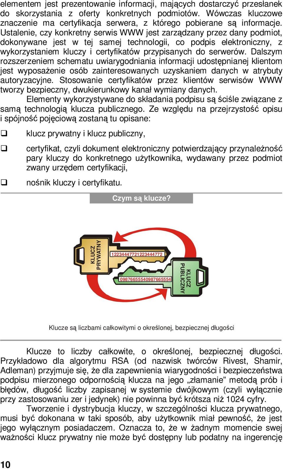 Ustalenie, czy konkretny serwis WWW jest zarządzany przez dany podmiot, dokonywane jest w tej samej technologii, co podpis elektroniczny, z wykorzystaniem kluczy i certyfikatów przypisanych do