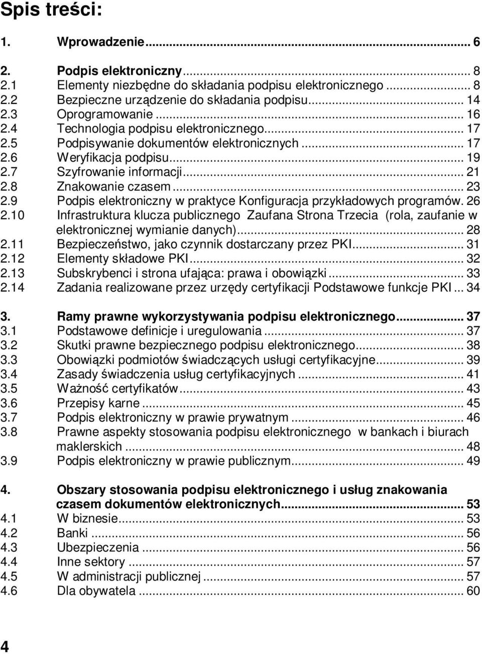 9 Podpis elektroniczny w praktyce Konfiguracja przykładowych programów. 26 2.10 Infrastruktura klucza publicznego Zaufana Strona Trzecia (rola, zaufanie w elektronicznej wymianie danych)... 28 2.