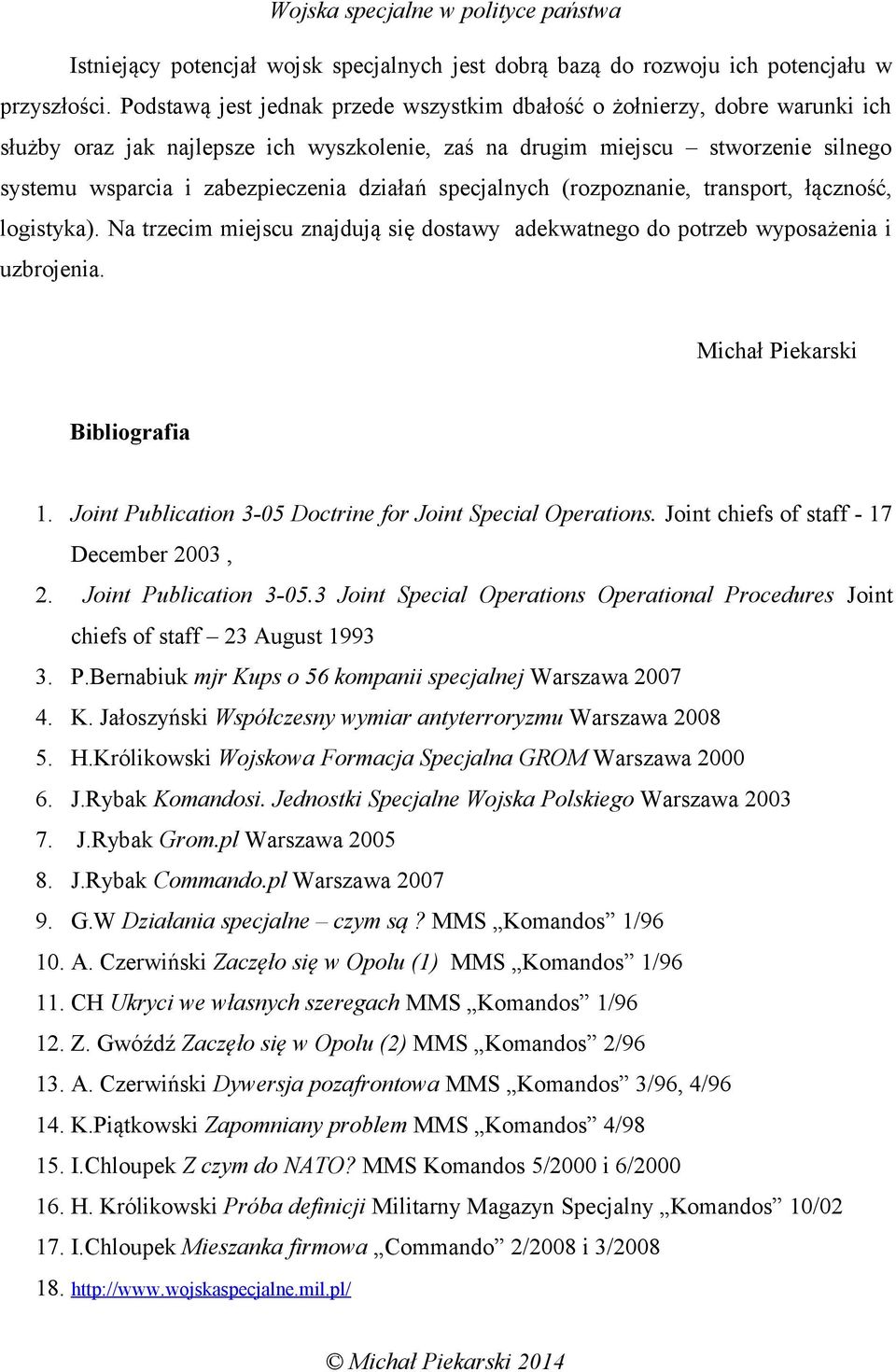 działań specjalnych (rozpoznanie, transport, łączność, logistyka). Na trzecim miejscu znajdują się dostawy adekwatnego do potrzeb wyposażenia i uzbrojenia. Michał Piekarski Bibliografia 1.