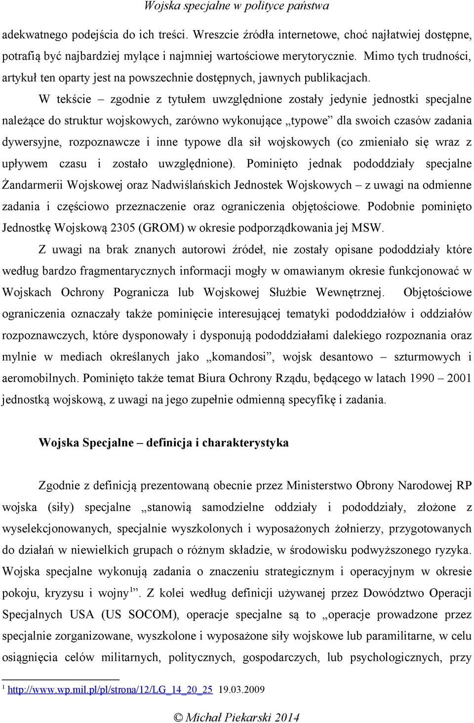 W tekście zgodnie z tytułem uwzględnione zostały jedynie jednostki specjalne należące do struktur wojskowych, zarówno wykonujące typowe dla swoich czasów zadania dywersyjne, rozpoznawcze i inne