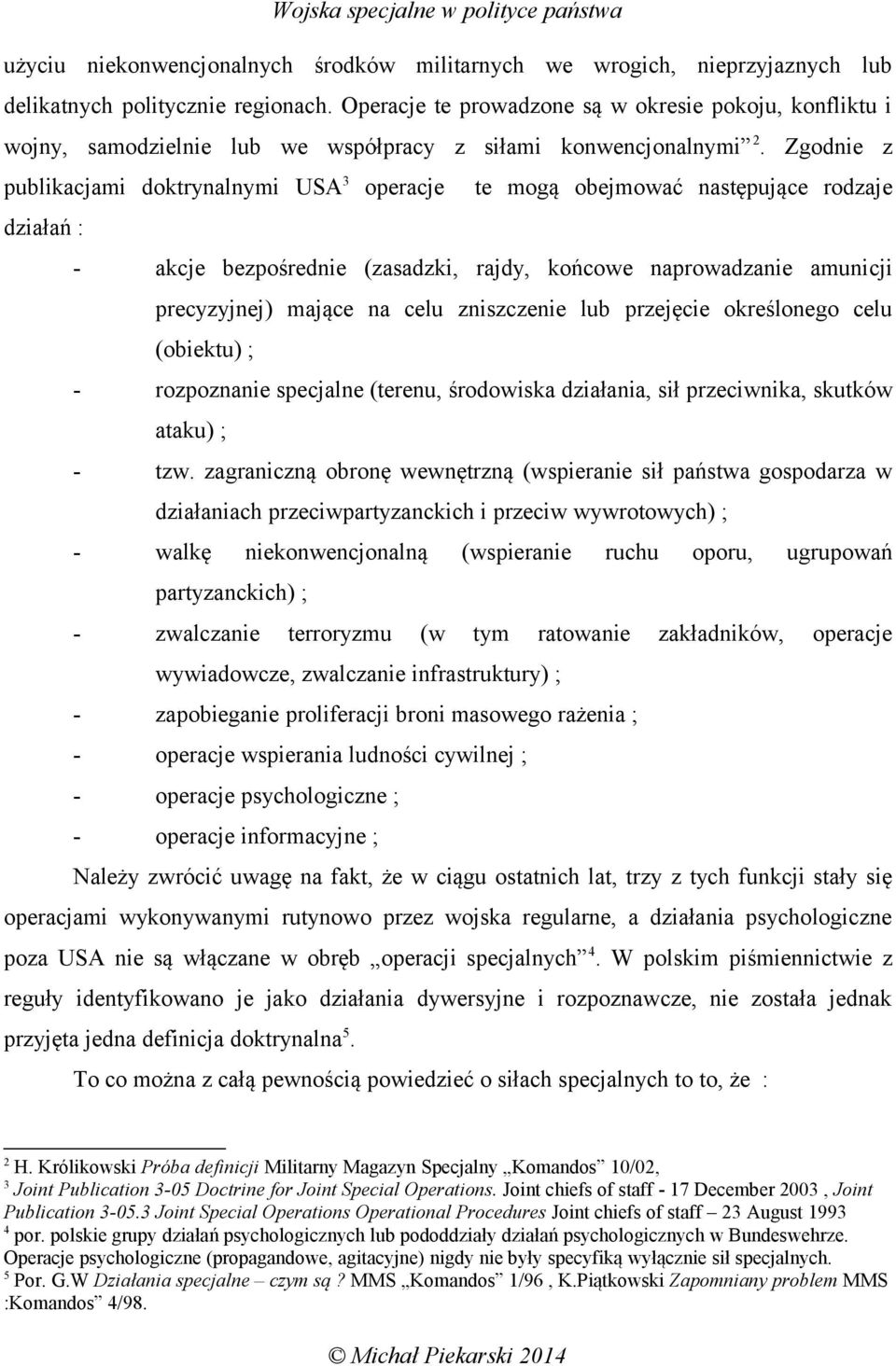 Zgodnie z publikacjami doktrynalnymi USA 3 operacje te mogą obejmować następujące rodzaje działań : - akcje bezpośrednie (zasadzki, rajdy, końcowe naprowadzanie amunicji precyzyjnej) mające na celu