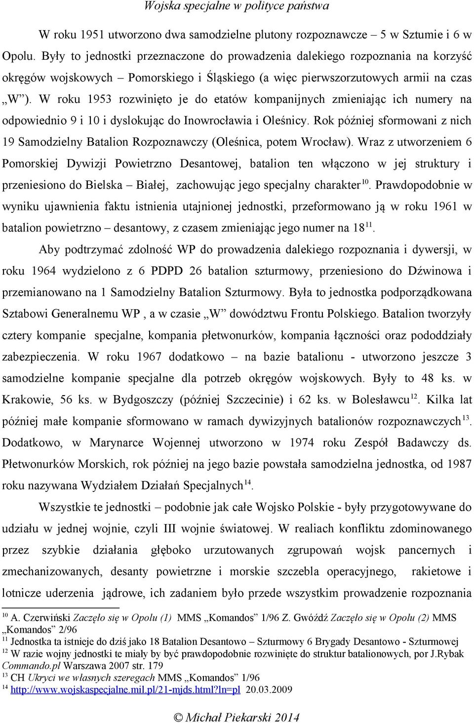 W roku 1953 rozwinięto je do etatów kompanijnych zmieniając ich numery na odpowiednio 9 i 10 i dyslokując do Inowrocławia i Oleśnicy.