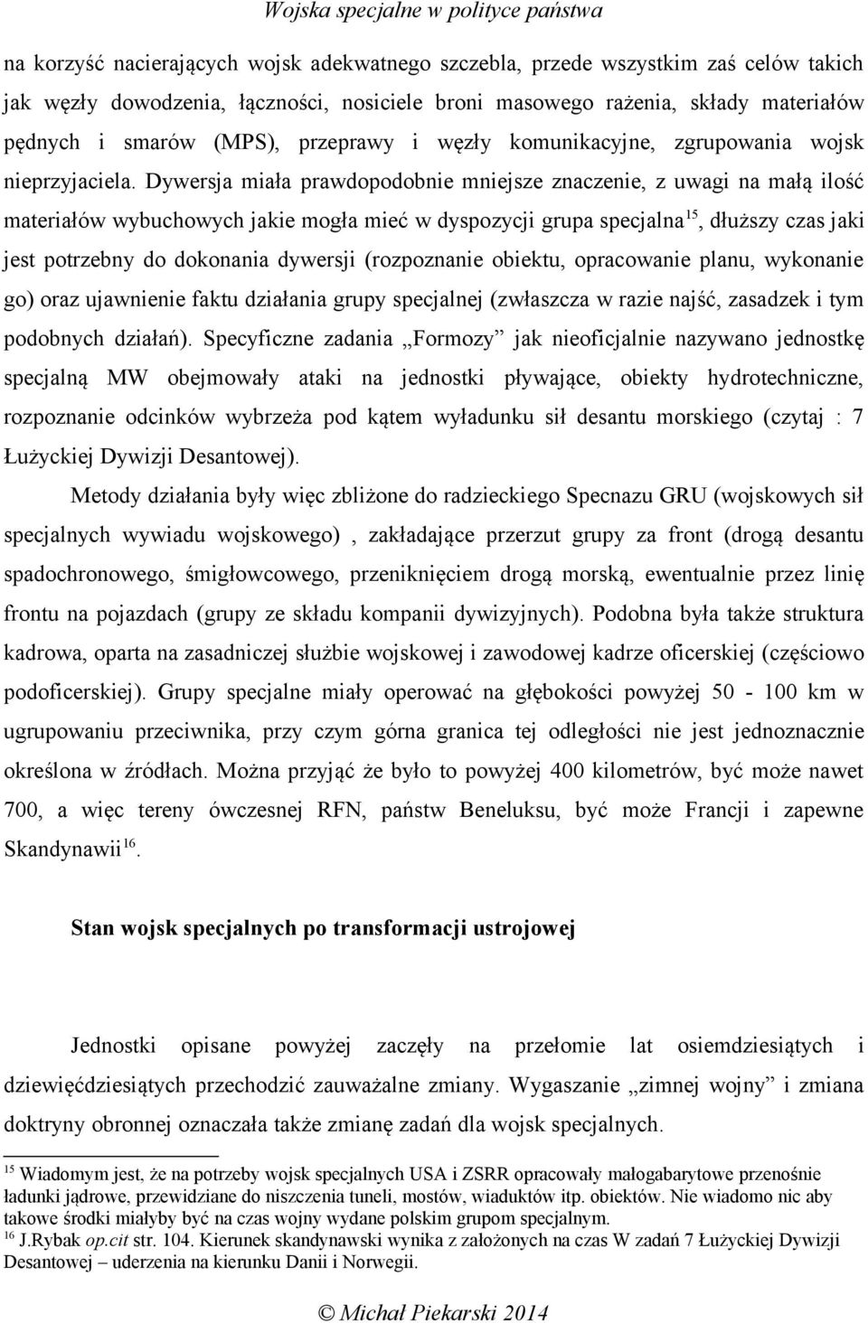 Dywersja miała prawdopodobnie mniejsze znaczenie, z uwagi na małą ilość materiałów wybuchowych jakie mogła mieć w dyspozycji grupa specjalna 15, dłuższy czas jaki jest potrzebny do dokonania dywersji