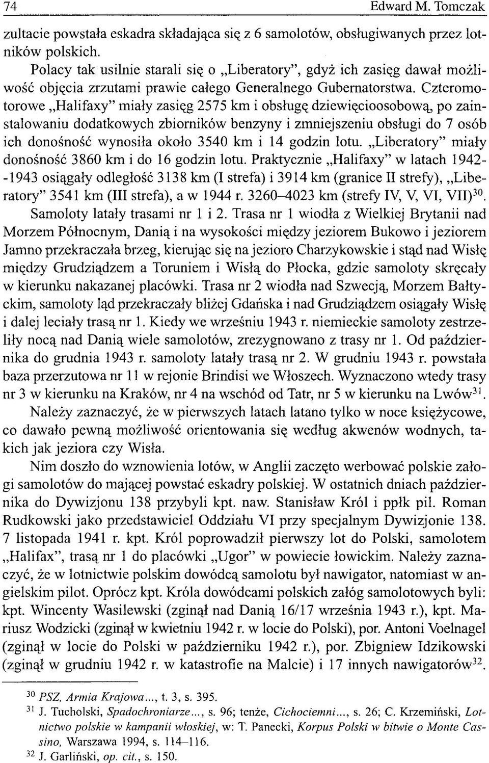 Czteromotorowe Halifaxy" miały zasięg 2575 km i obsługę dziewięcioosobową, po zainstalowaniu dodatkowych zbiorników benzyny i zmniejszeniu obsługi do 7 osób ich donośność wynosiła około 3540 km i 14