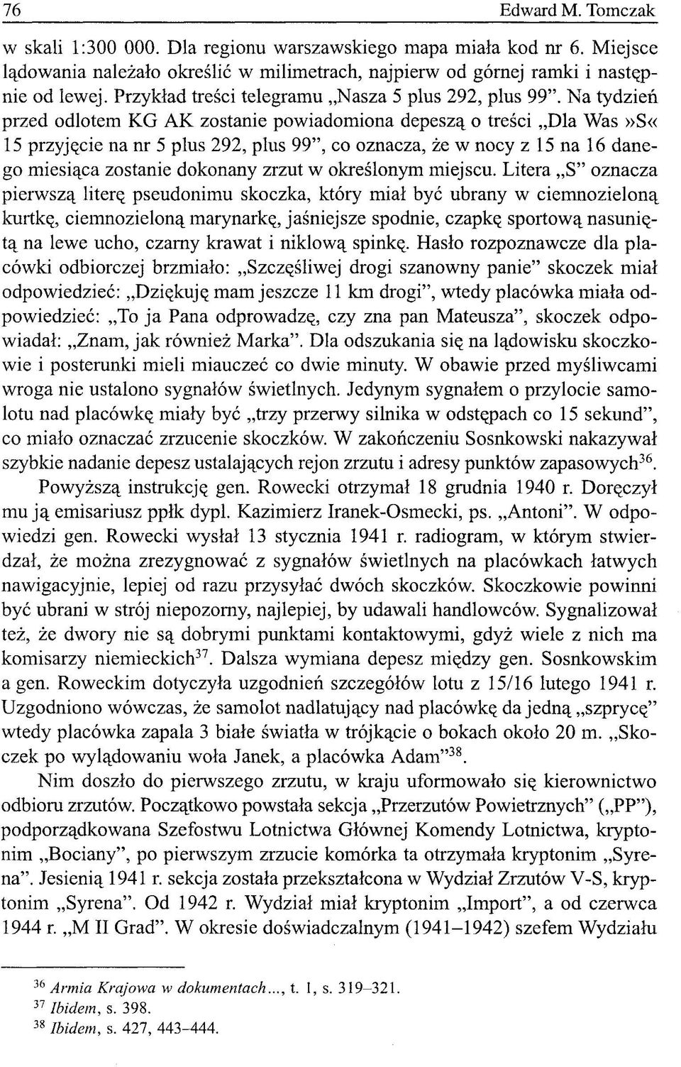 Na tydzień przed odlotem KG AK zostanie powiadomiona depeszą o treści Dla Was»S«15 przyjęcie na nr 5 plus 292, plus 99", co oznacza, że w nocy z 15 na 16 danego miesiąca zostanie dokonany zrzut w