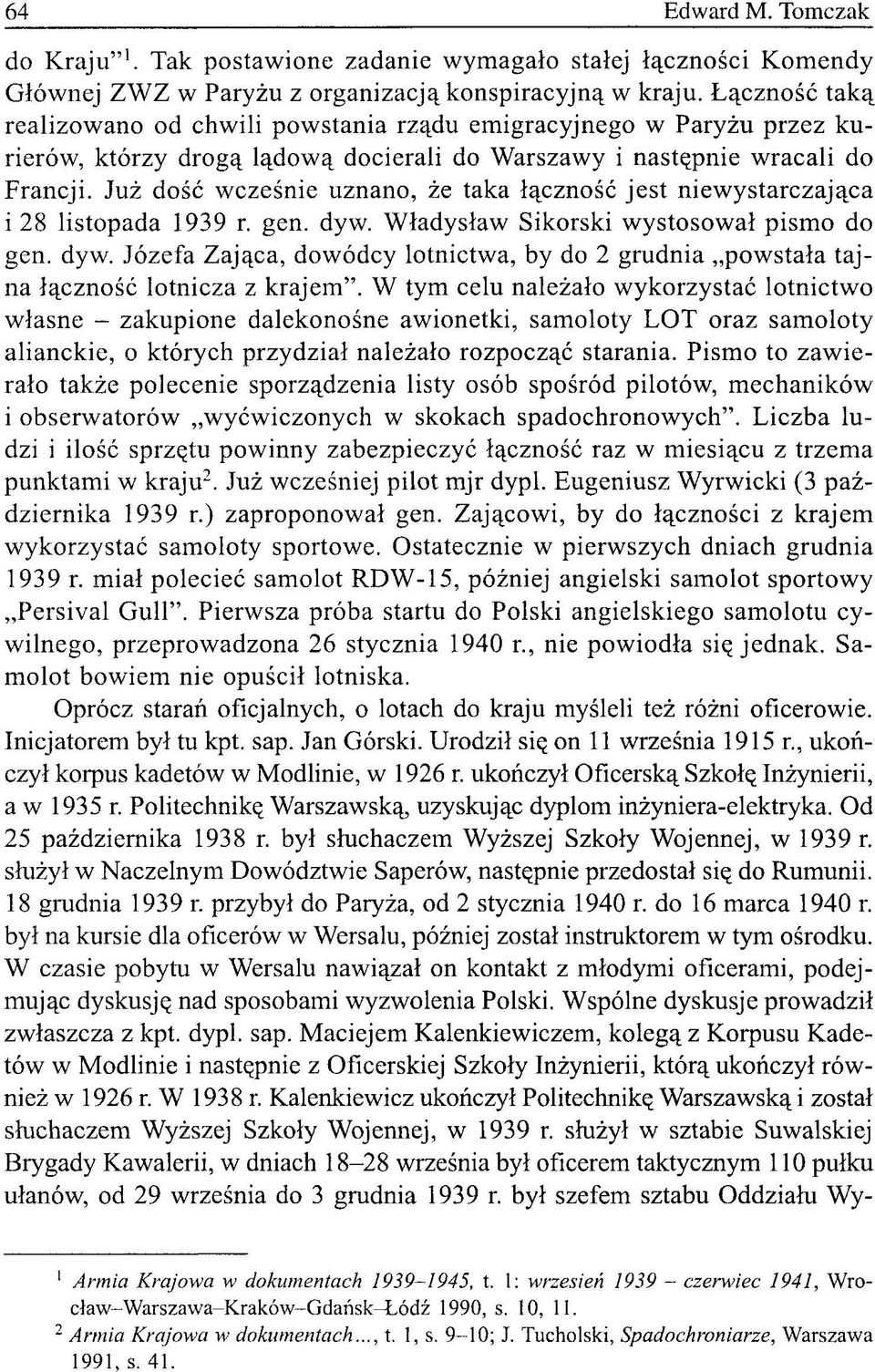 Już dość wcześnie uznano, że taka łączność jest niewystarczająca i 28 listopada 1939 r. gen. dyw. Władysław Sikorski wystosował pismo do gen. dyw. Józefa Zająca, dowódcy lotnictwa, by do 2 grudnia powstała tajna łączność lotnicza z krajem".