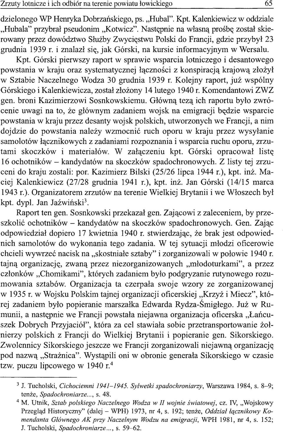 Górski pierwszy raport w sprawie wsparcia lotniczego i desantowego powstania w kraju oraz systematycznej łączności z konspiracją krajową złożył w Sztabie Naczelnego Wodza 30 grudnia 1939 r.