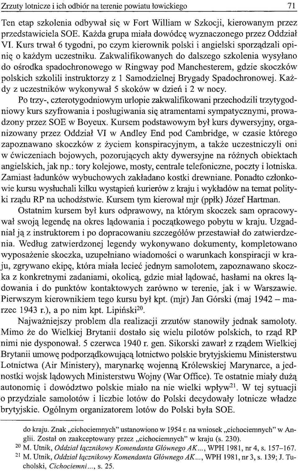 Zakwalifikowanych do dalszego szkolenia wysyłano do ośrodka spadochronowego w Ringway pod Manchesterem, gdzie skoczków polskich szkolili instruktorzy z 1 Samodzielnej Brygady Spadochronowej.