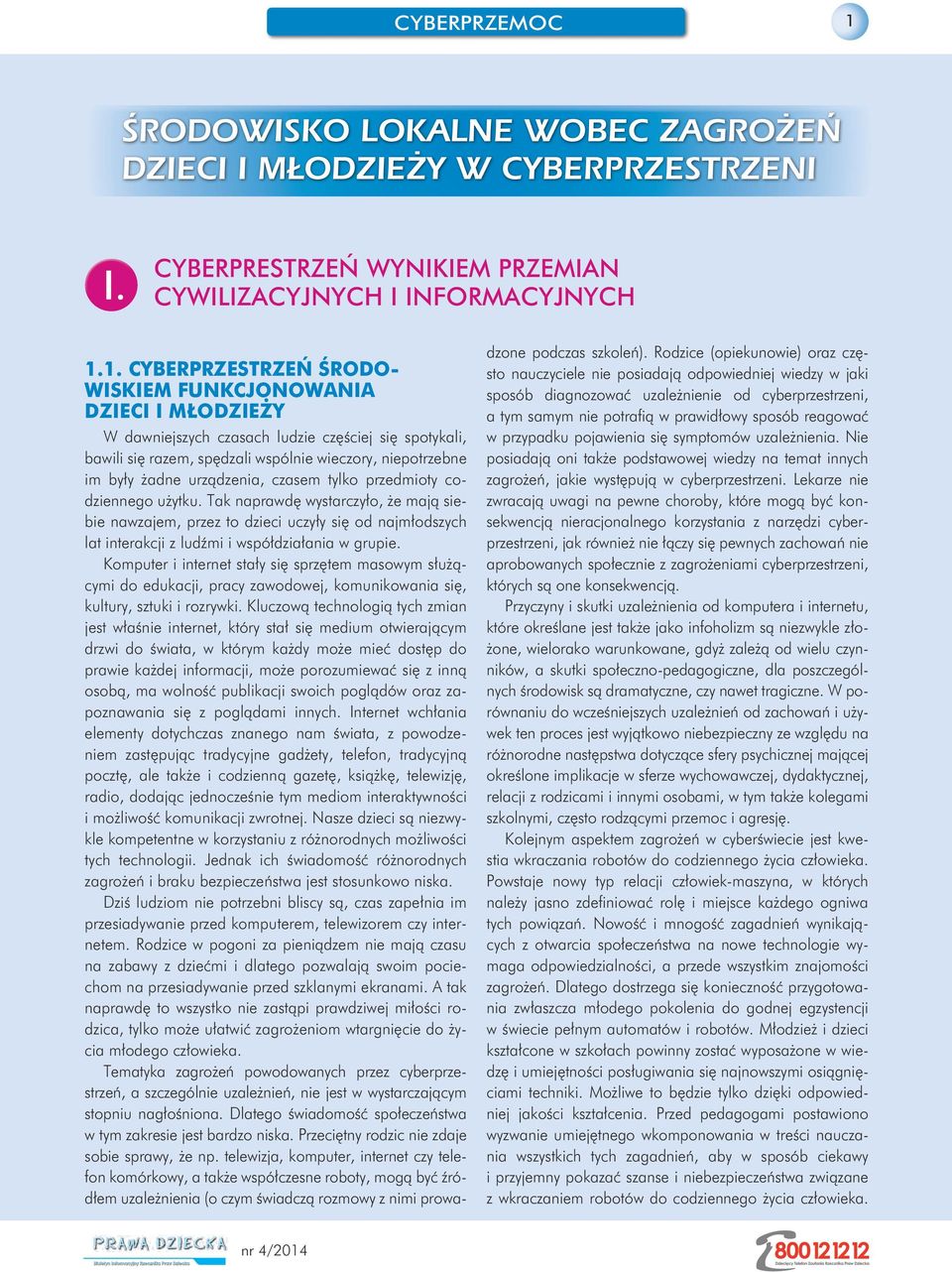 1. CYBERPRZESTRZEŃ ŚRODO- WISKIEM FUNKCJONOWANIA DZIECI I MŁODZIEŻY W dawniejszych czasach ludzie częściej się spotykali, bawili się razem, spędzali wspólnie wieczory, niepotrzebne im były żadne