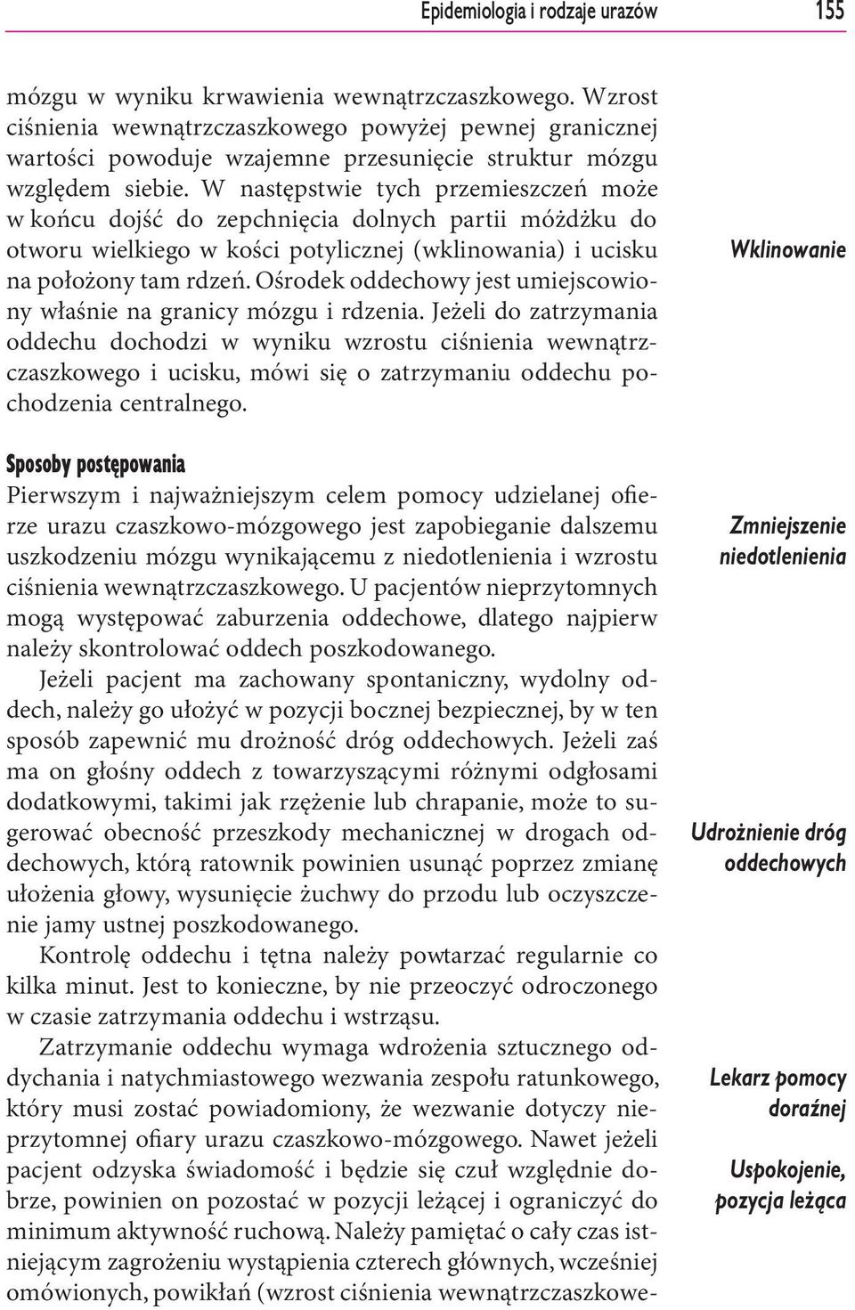 W następstwie tych przemieszczeń może w końcu dojść do zepchnięcia dolnych partii móżdżku do otworu wielkiego w kości potylicznej (wklinowania) i ucisku na położony tam rdzeń.