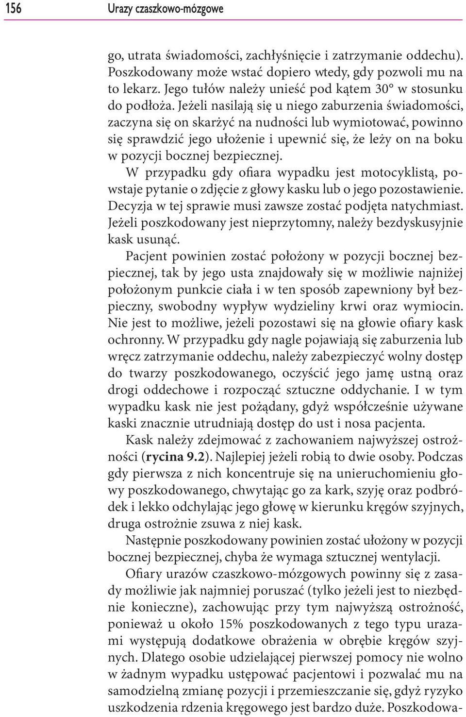 Jeżeli nasilają się u niego zaburzenia świadomości, zaczyna się on skarżyć na nudności lub wymiotować, powinno się sprawdzić jego ułożenie i upewnić się, że leży on na boku w pozycji bocznej