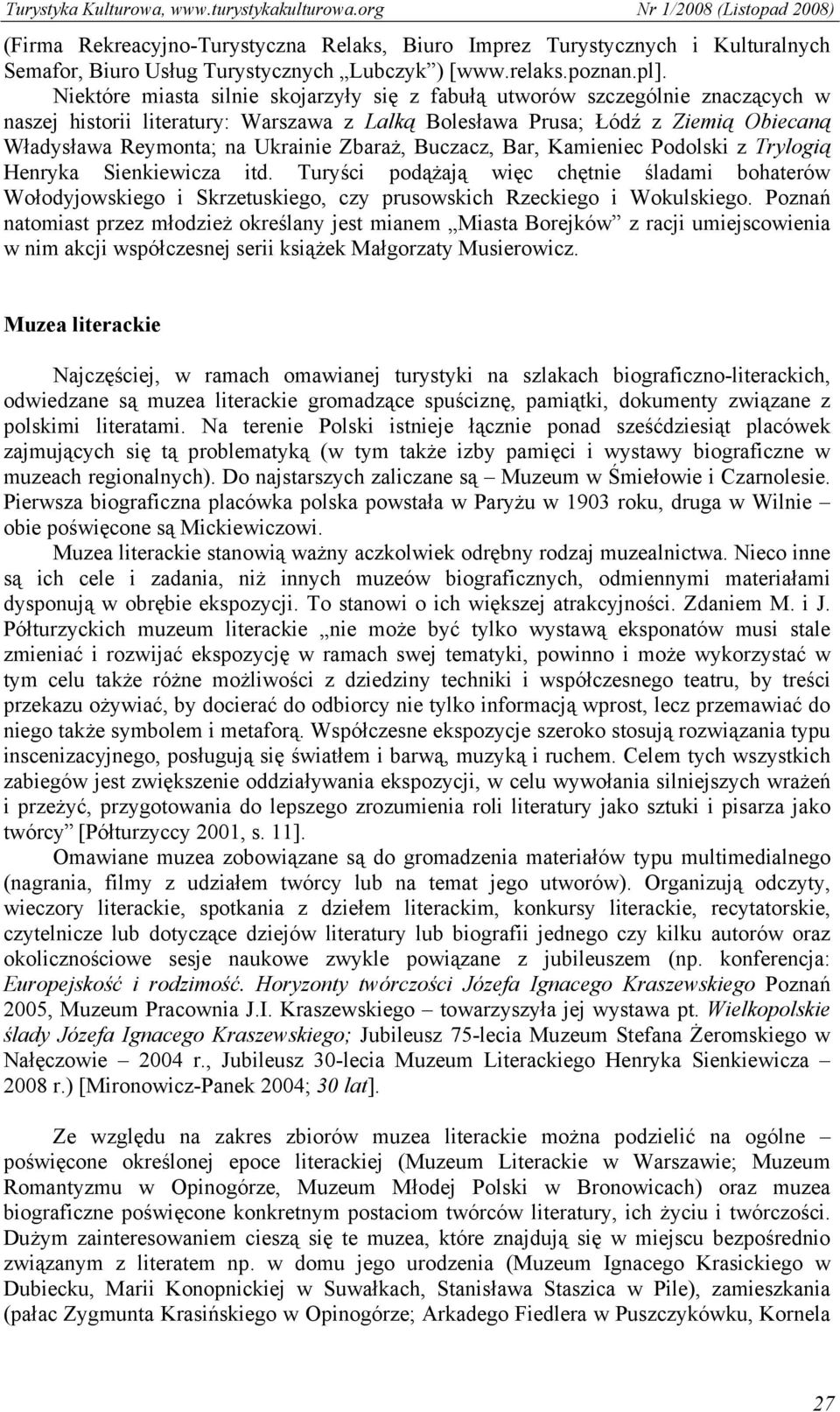 Zbaraż, Buczacz, Bar, Kamieniec Podolski z Trylogią Henryka Sienkiewicza itd. Turyści podążają więc chętnie śladami bohaterów Wołodyjowskiego i Skrzetuskiego, czy prusowskich Rzeckiego i Wokulskiego.