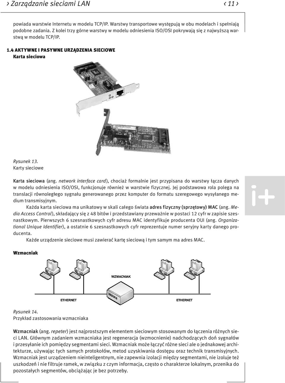 Karty sieciowe Karta sieciowa (ang. network interface card), chociaż formalnie jest przypisana do warstwy łącza danych w modelu odniesienia ISO/OSI, funkcjonuje również w warstwie fizycznej.