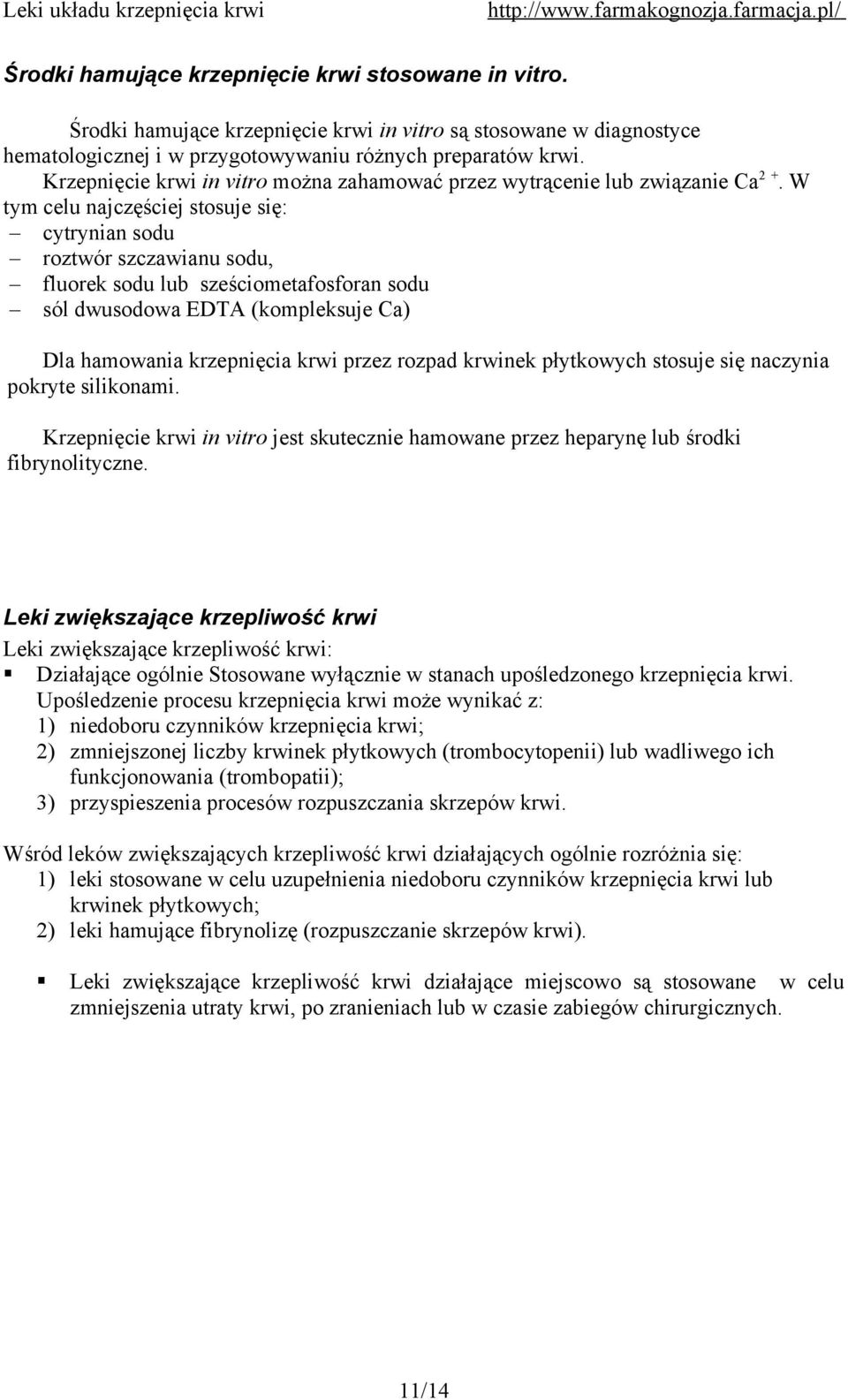 W tym celu najczęściej stosuje się: cytrynian sodu roztwór szczawianu sodu, fluorek sodu lub sześciometafosforan sodu sól dwusodowa EDTA (kompleksuje Ca) Dla hamowania krzepnięcia krwi przez rozpad