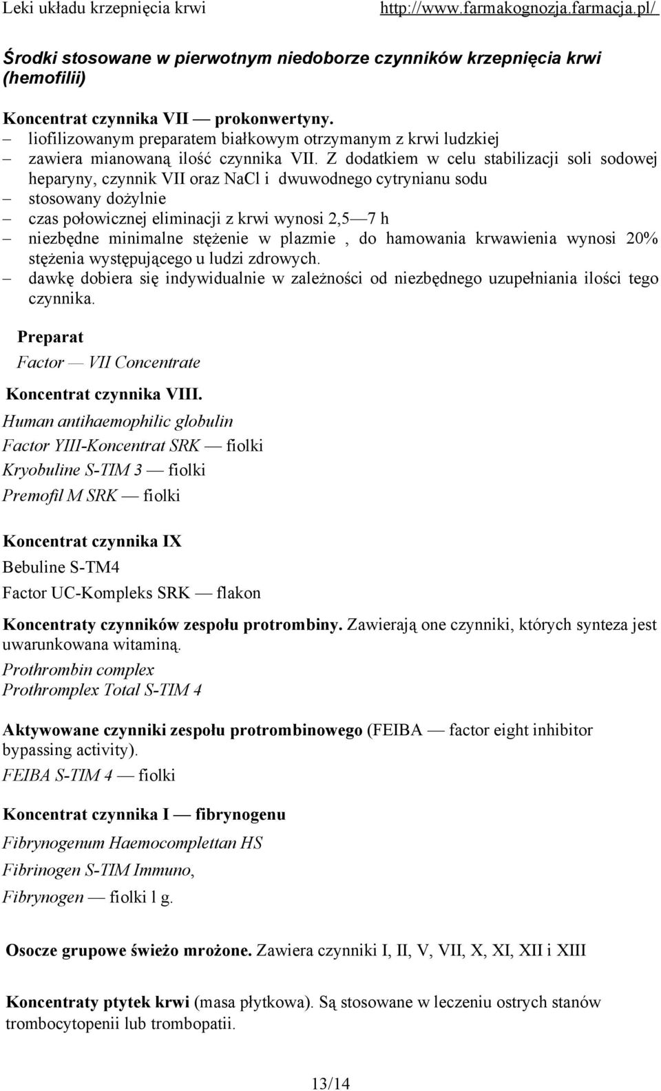 Z dodatkiem w celu stabilizacji soli sodowej heparyny, czynnik VII oraz NaCl i dwuwodnego cytrynianu sodu stosowany dożylnie czas połowicznej eliminacji z krwi wynosi 2,5 7 h niezbędne minimalne