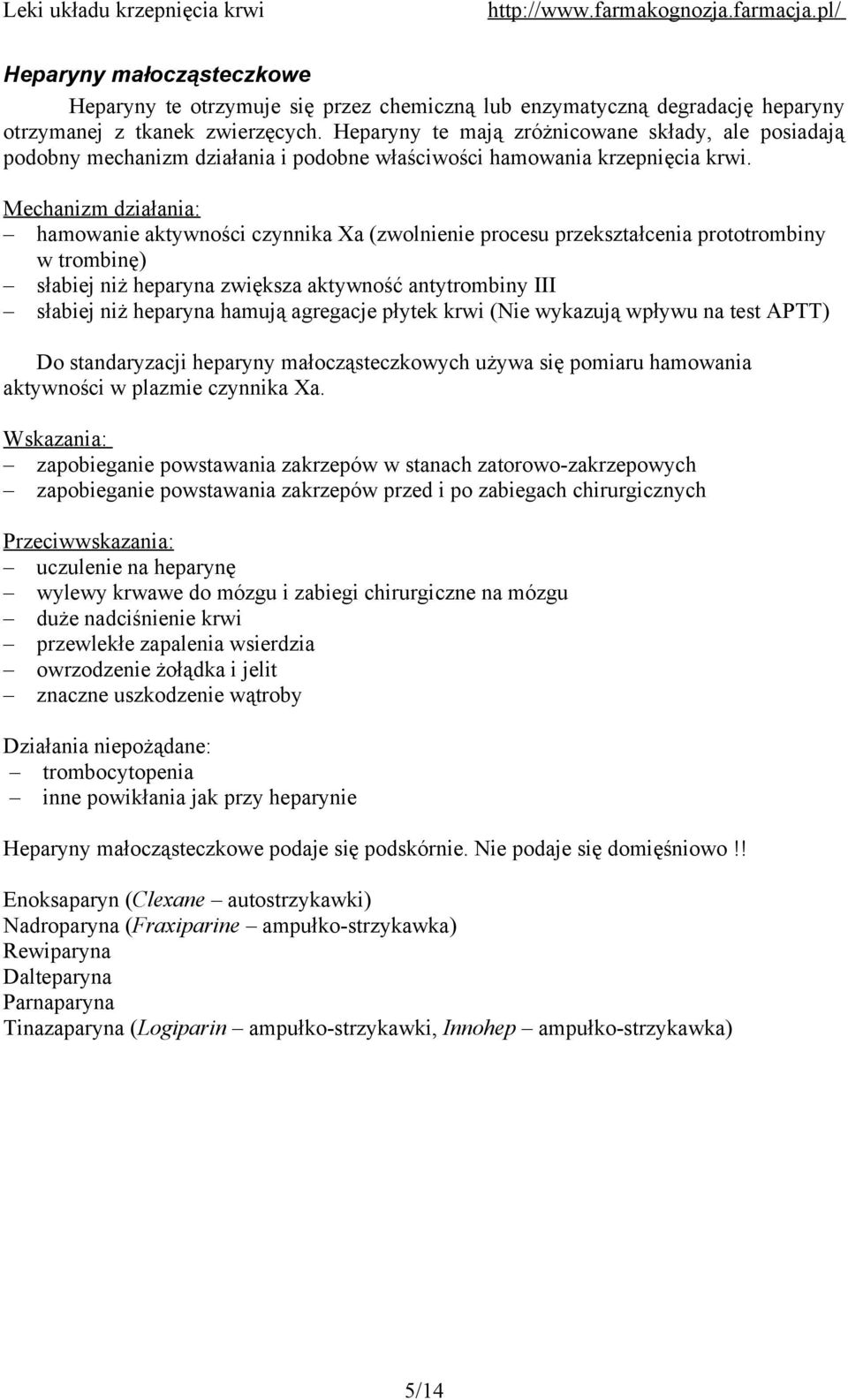 Mechanizm działania: hamowanie aktywności czynnika Xa (zwolnienie procesu przekształcenia prototrombiny w trombinę) słabiej niż heparyna zwiększa aktywność antytrombiny III słabiej niż heparyna