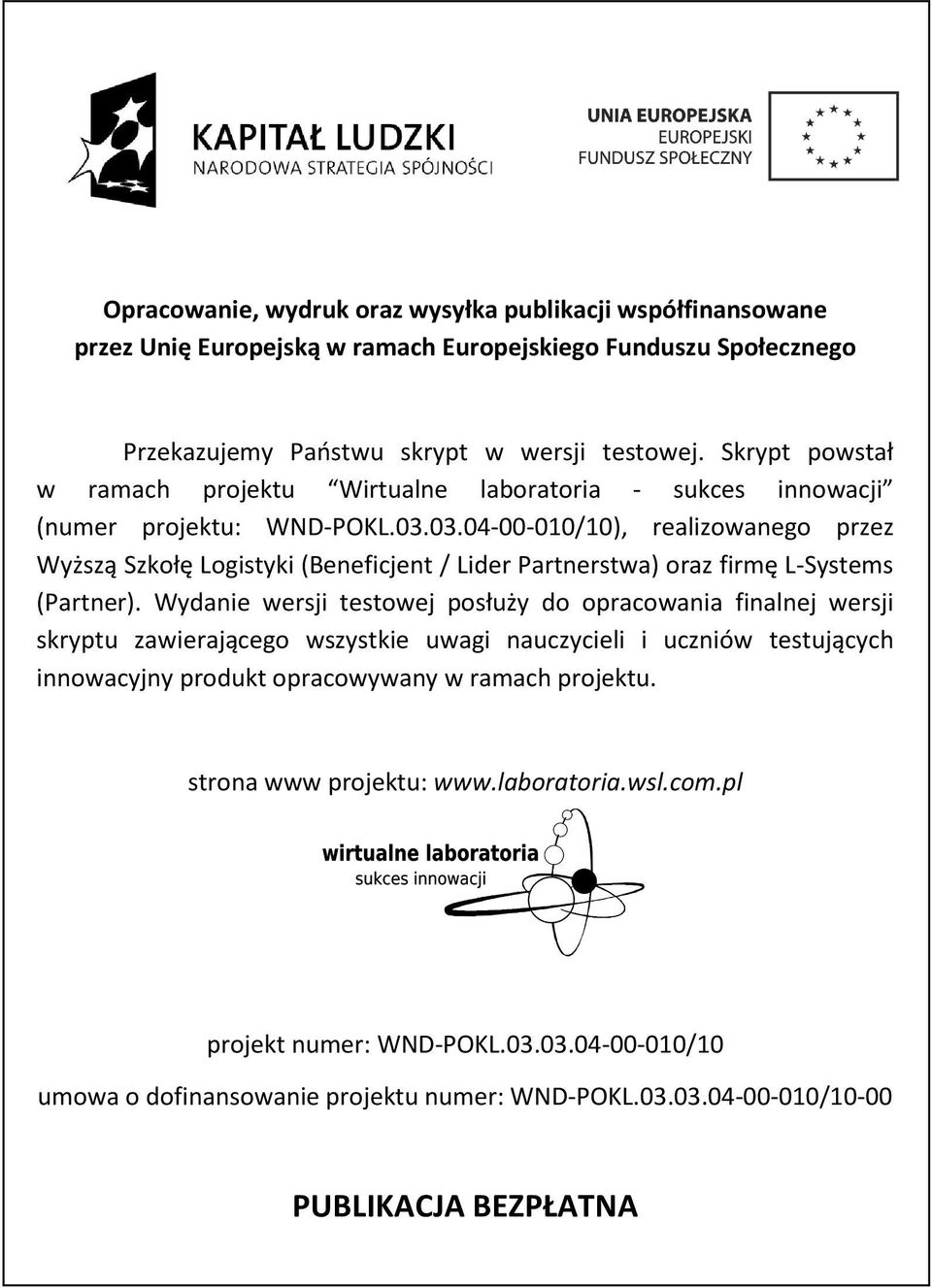 03.04-00-010/10), realizowanego przez Wyższą Szkołę Logistyki (Beneficjent / Lider Partnerstwa) oraz firmę L-Systems (Partner).