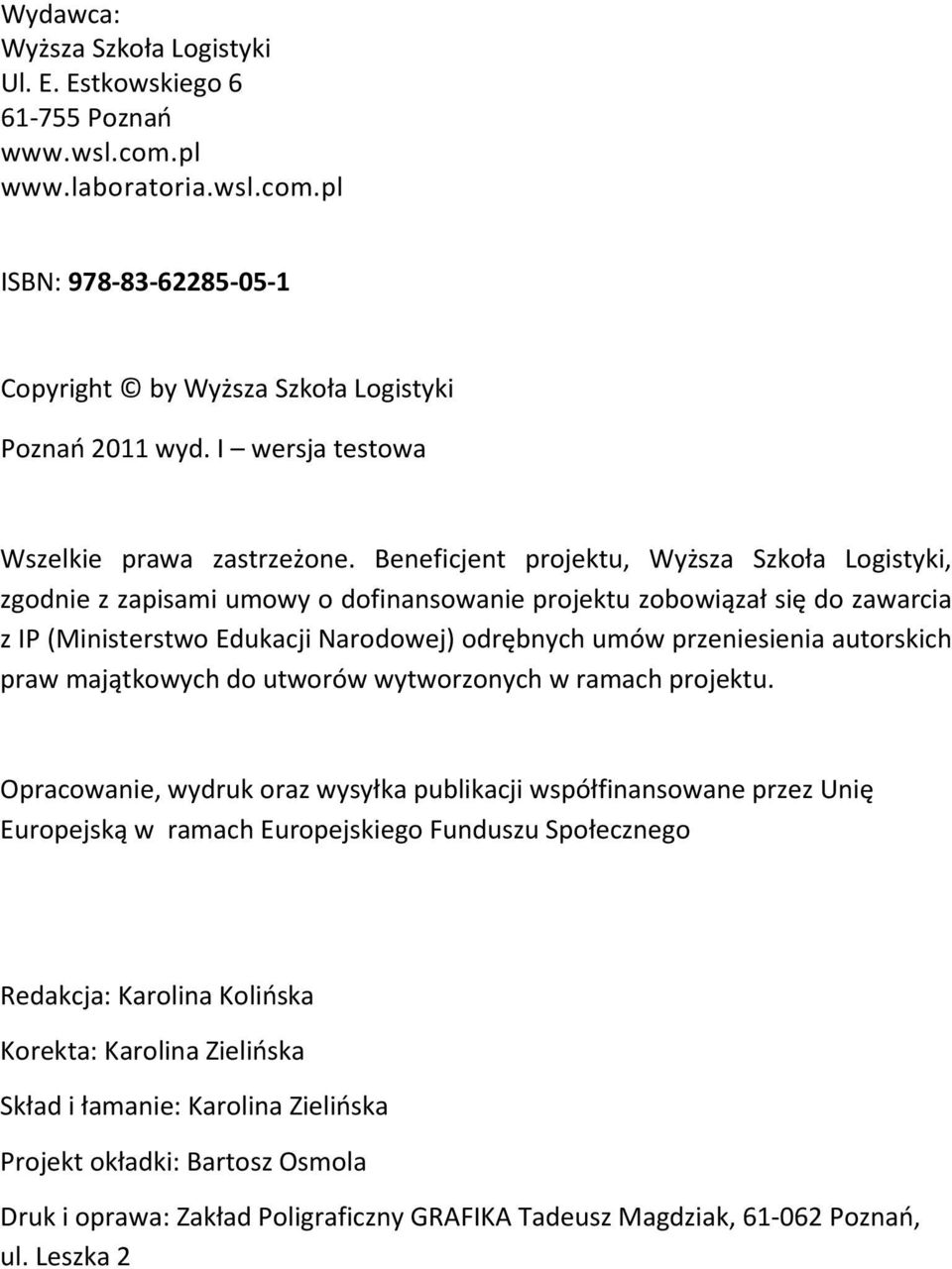 Beneficjent projektu, Wyższa Szkoła Logistyki, zgodnie z zapisami umowy o dofinansowanie projektu zobowiązał się do zawarcia z IP (Ministerstwo Edukacji Narodowej) odrębnych umów przeniesienia