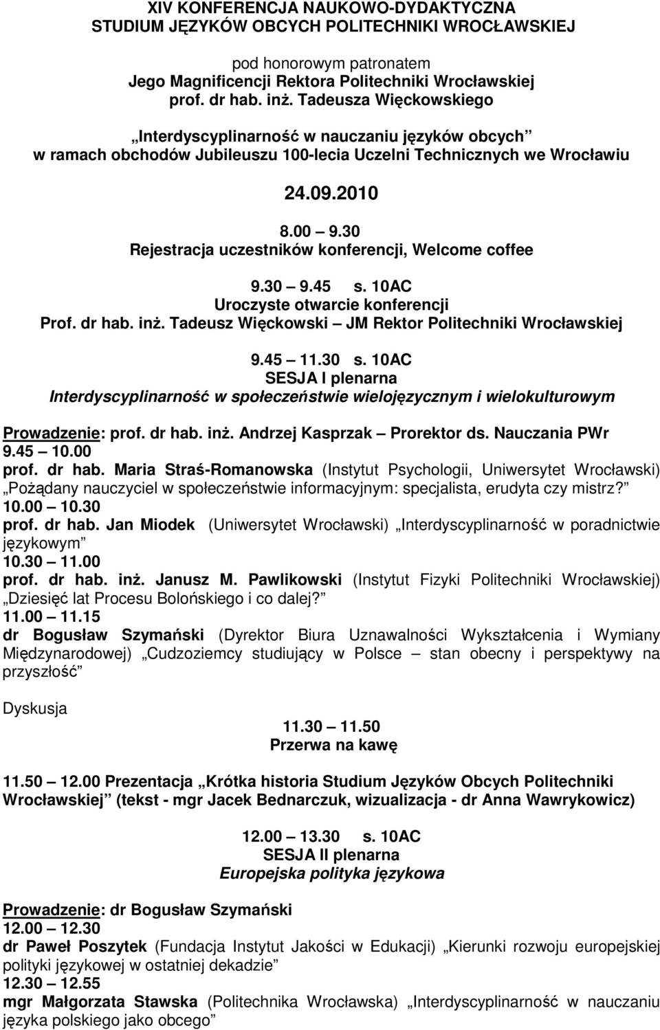 30 Rejestracja uczestników konferencji, Welcome coffee 9.30 9.45 s. 10AC Uroczyste otwarcie konferencji Prof. dr hab. inż. Tadeusz Więckowski JM Rektor Politechniki Wrocławskiej 9.45 11.30 s.