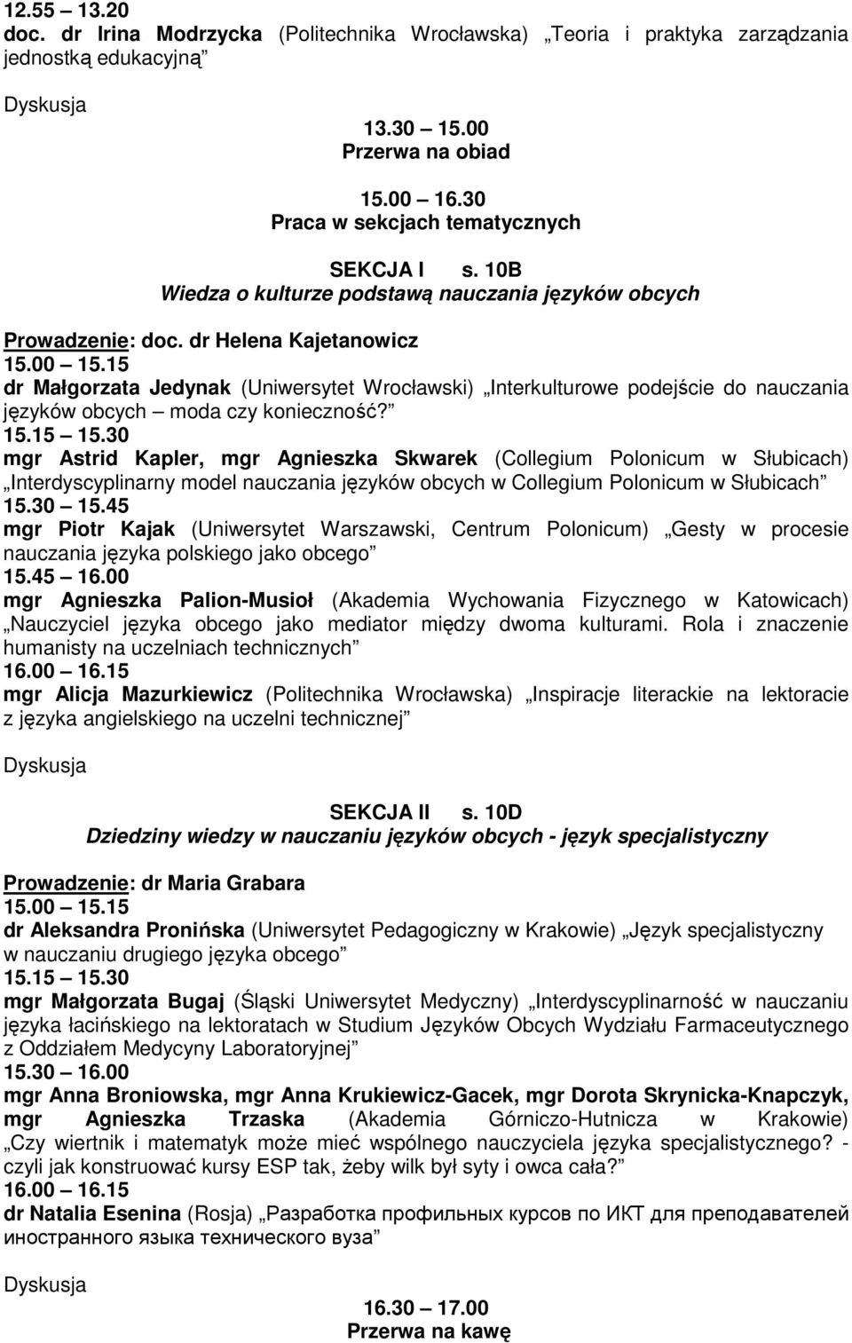 15 dr Małgorzata Jedynak (Uniwersytet Wrocławski) Interkulturowe podejście do nauczania języków obcych moda czy konieczność? 15.15 15.