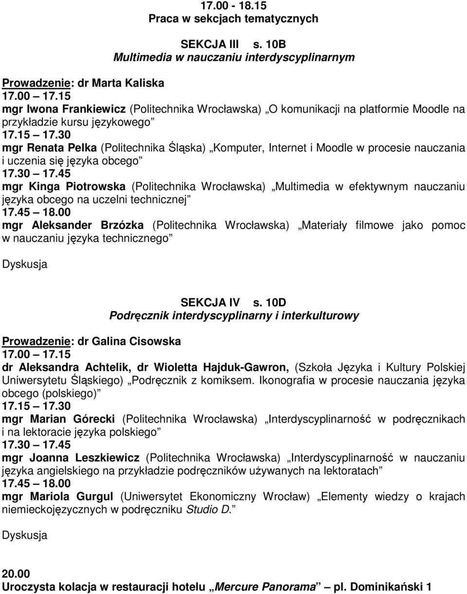 30 mgr Renata Pelka (Politechnika Śląska) Komputer, Internet i Moodle w procesie nauczania i uczenia się języka obcego 17.30 17.