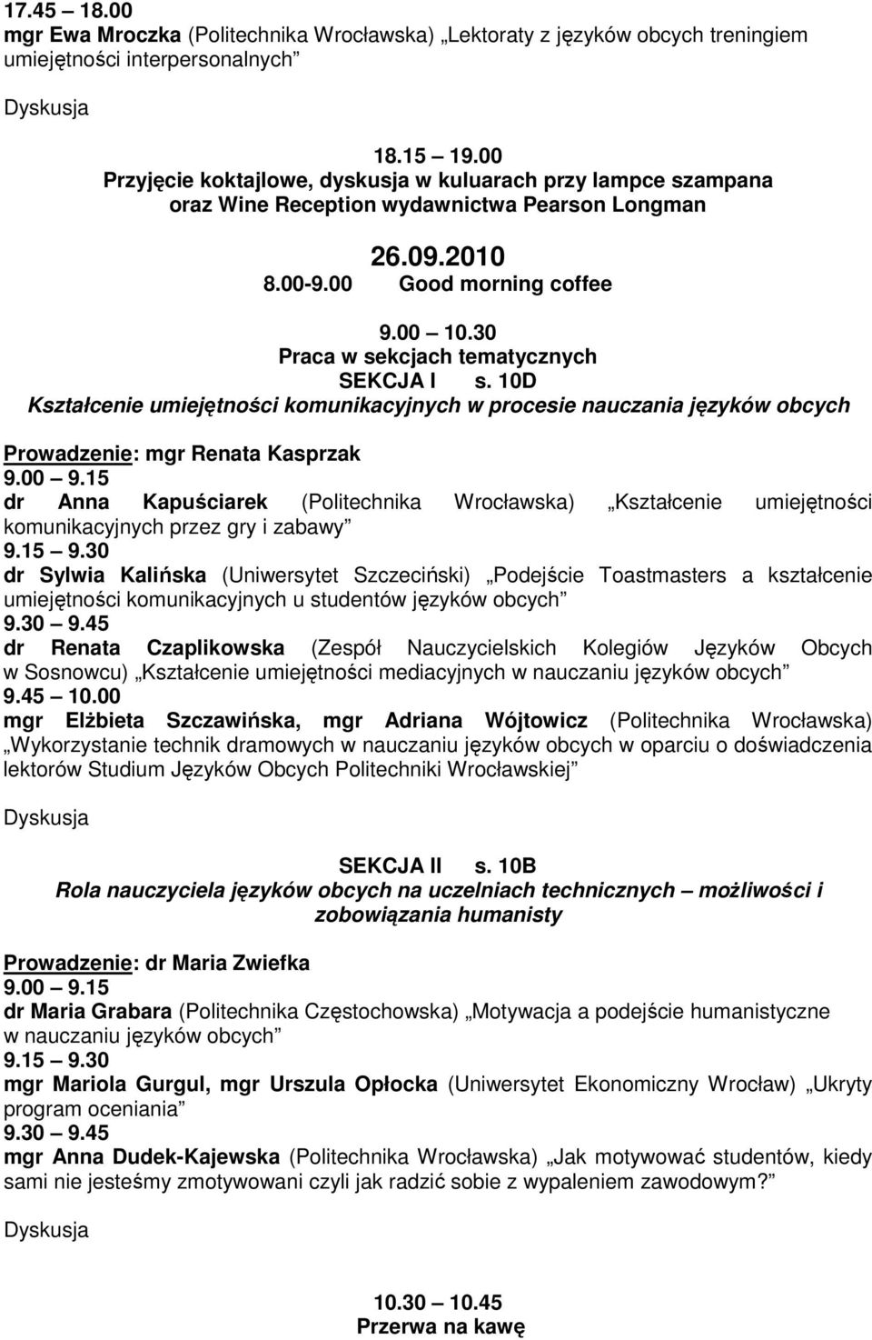 30 Praca w sekcjach tematycznych SEKCJA I s. 10D Kształcenie umiejętności komunikacyjnych w procesie nauczania języków obcych Prowadzenie: mgr Renata Kasprzak 9.00 9.