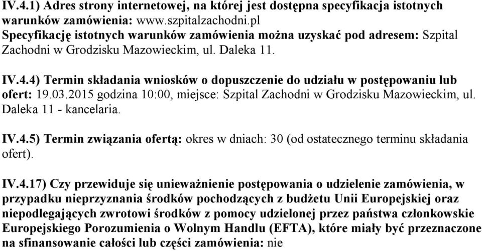 4) Termin składania wniosków o dopuszczenie do udziału w postępowaniu lub ofert: 19.03.2015 godzina 10:00, miejsce: Szpital Zachodni w Grodzisku Mazowieckim, ul. Daleka 11 - kancelaria. IV.4.5) Termin związania ofertą: okres w dniach: 30 (od ostatecznego terminu składania ofert).