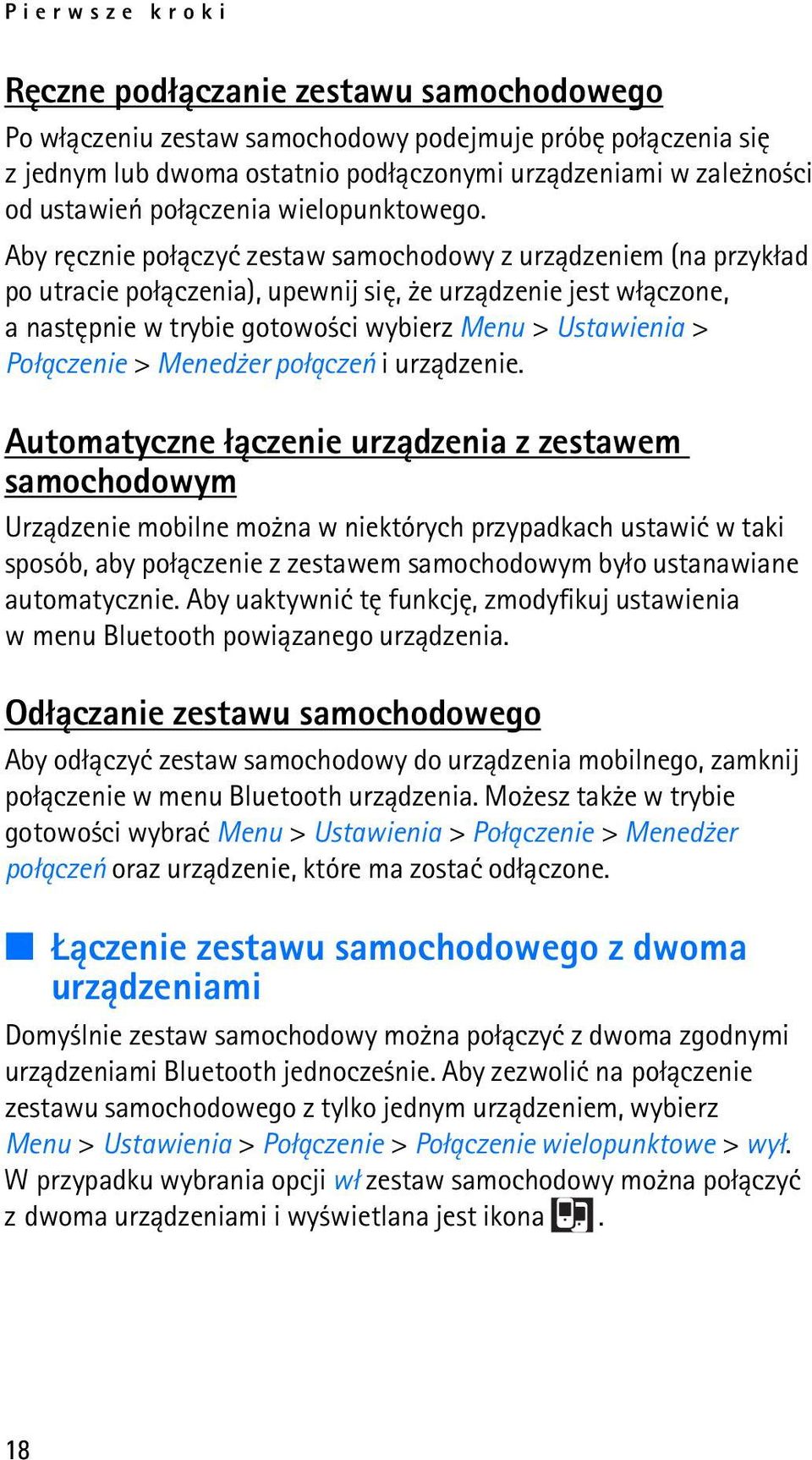 Aby rêcznie po³±czyæ zestaw samochodowy z urz±dzeniem (na przyk³ad po utracie po³±czenia), upewnij siê, e urz±dzenie jest w³±czone, a nastêpnie w trybie gotowo ci wybierz Menu > Ustawienia >