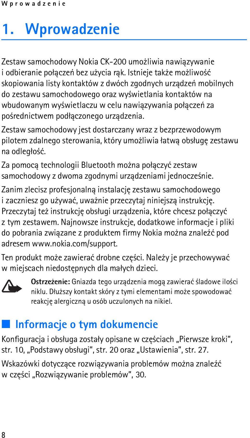 za po rednictwem pod³±czonego urz±dzenia. Zestaw samochodowy jest dostarczany wraz z bezprzewodowym pilotem zdalnego sterowania, który umo liwia ³atw± obs³ugê zestawu na odleg³o æ.