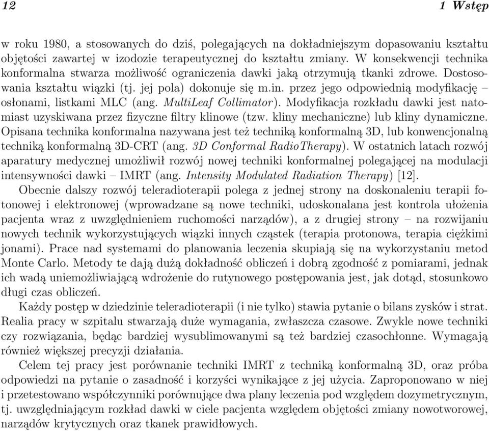 przez jego odpowiednią modyfikację osłonami, listkami MLC (ang. MultiLeaf Collimator). Modyfikacja rozkładu dawki jest natomiast uzyskiwana przez fizyczne filtry klinowe (tzw.