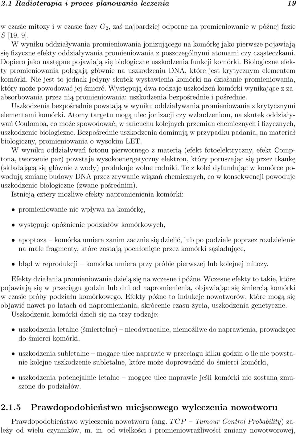 Dopiero jako następne pojawiają się biologiczne uszkodzenia funkcji komórki. Biologiczne efekty promieniowania polegają głównie na uszkodzeniu DNA, które jest krytycznym elementem komórki.