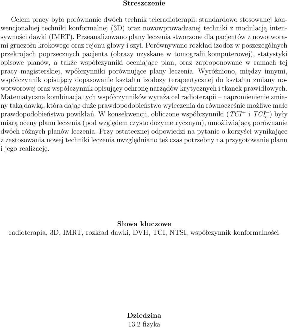 Porównywano rozkład izodoz w poszczególnych przekrojach poprzecznych pacjenta (obrazy uzyskane w tomografii komputerowej), statystyki opisowe planów, a także współczynniki oceniające plan, oraz