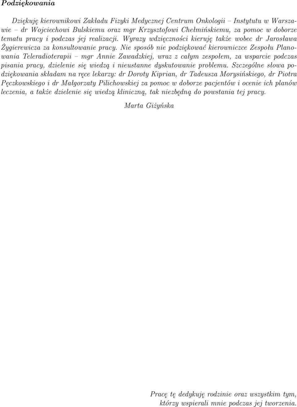 Nie sposób nie podziękować kierowniczce Zespołu Planowania Teleradioterapii mgr Annie Zawadzkiej, wraz z całym zespołem, za wsparcie podczas pisania pracy, dzielenie się wiedzą i nieustanne